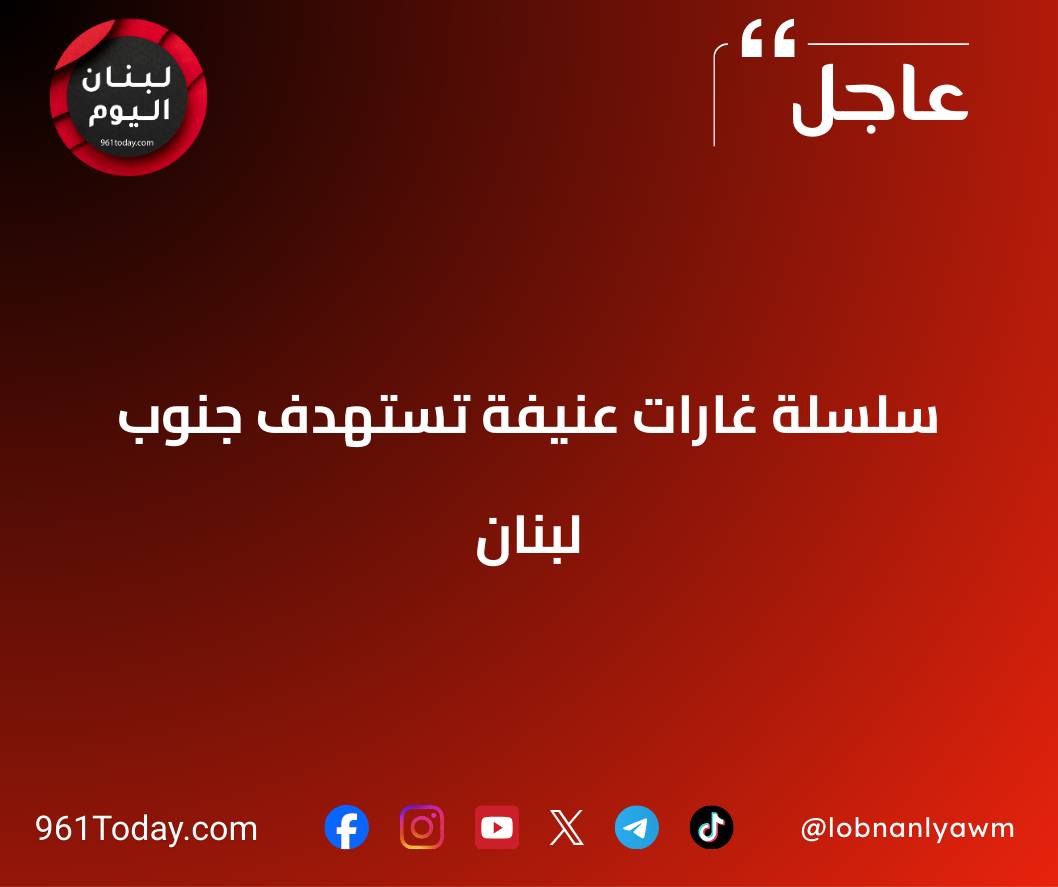 سلسلة غارات عنيفة تستهدف جنوب لبنان