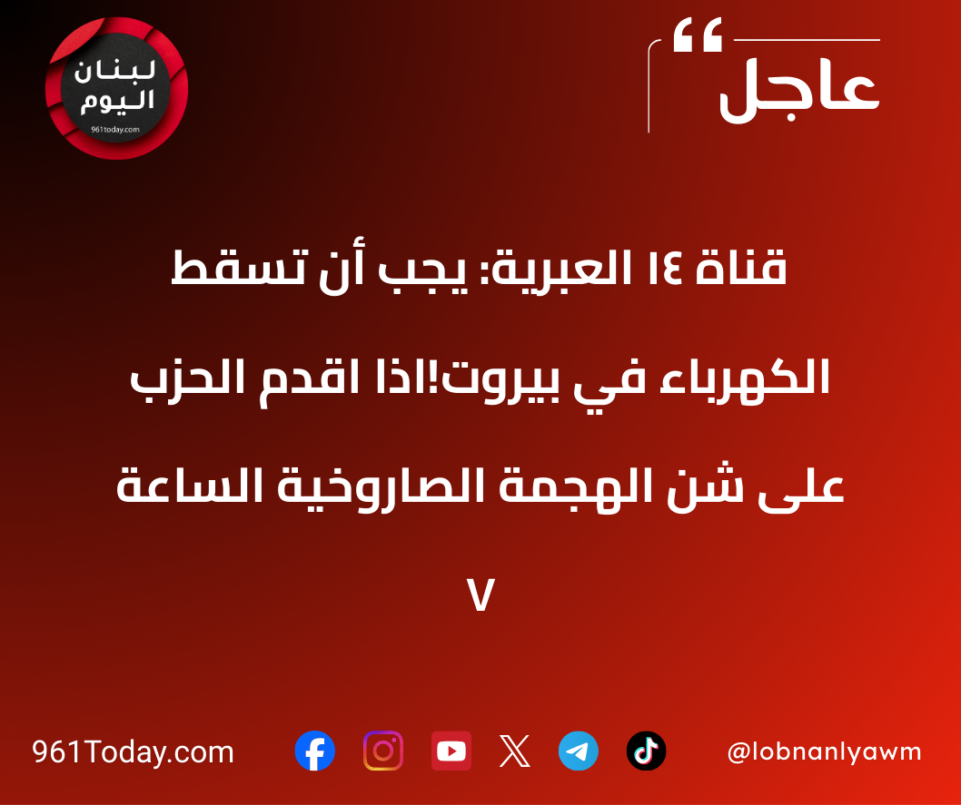 قناة 14 العبرية: يجب أن تسقط الكهرباء في بيروت!اذا اقدم الحزب على شن الهجمة الصاروخية الساعة ٧