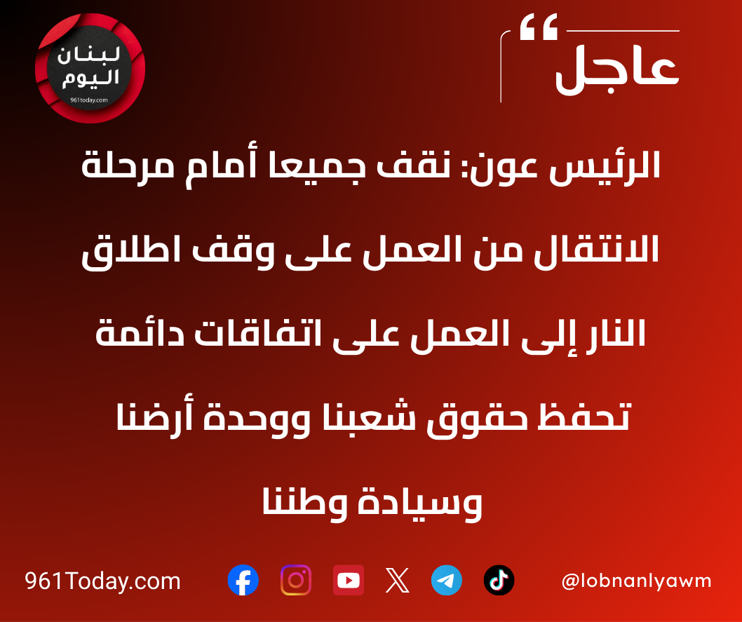 الرئيس عون: نقف جميعا أمام مرحلة الانتقال من العملِ على وقف اطلاق النار إلى العمل على اتفاقات دائمة تحفظُ حقوق شعبِنا ووحدةَ أرضنا وسيادة وطننا