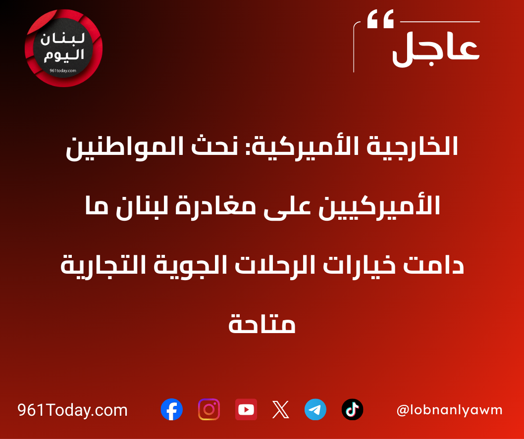 الخارجية الأميركية: نحثّ المواطنين الأميركيين على مغادرة لبنان ما دامت خيارات الرحلات الجوية التجارية متاحة