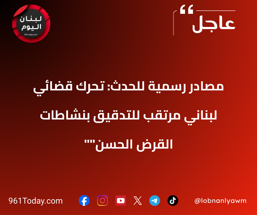 مصادر رسمية للحدث: تحرك قضائي لبناني مرتقب للتدقيق بنشاطات "القرض الحسن"