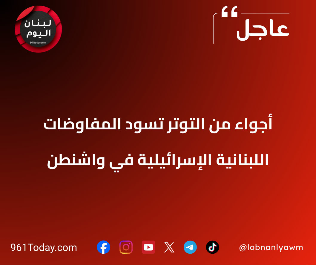 أجواء من التوتر تسود المفاوضات اللبنانية الإسرائيلية في واشنطن