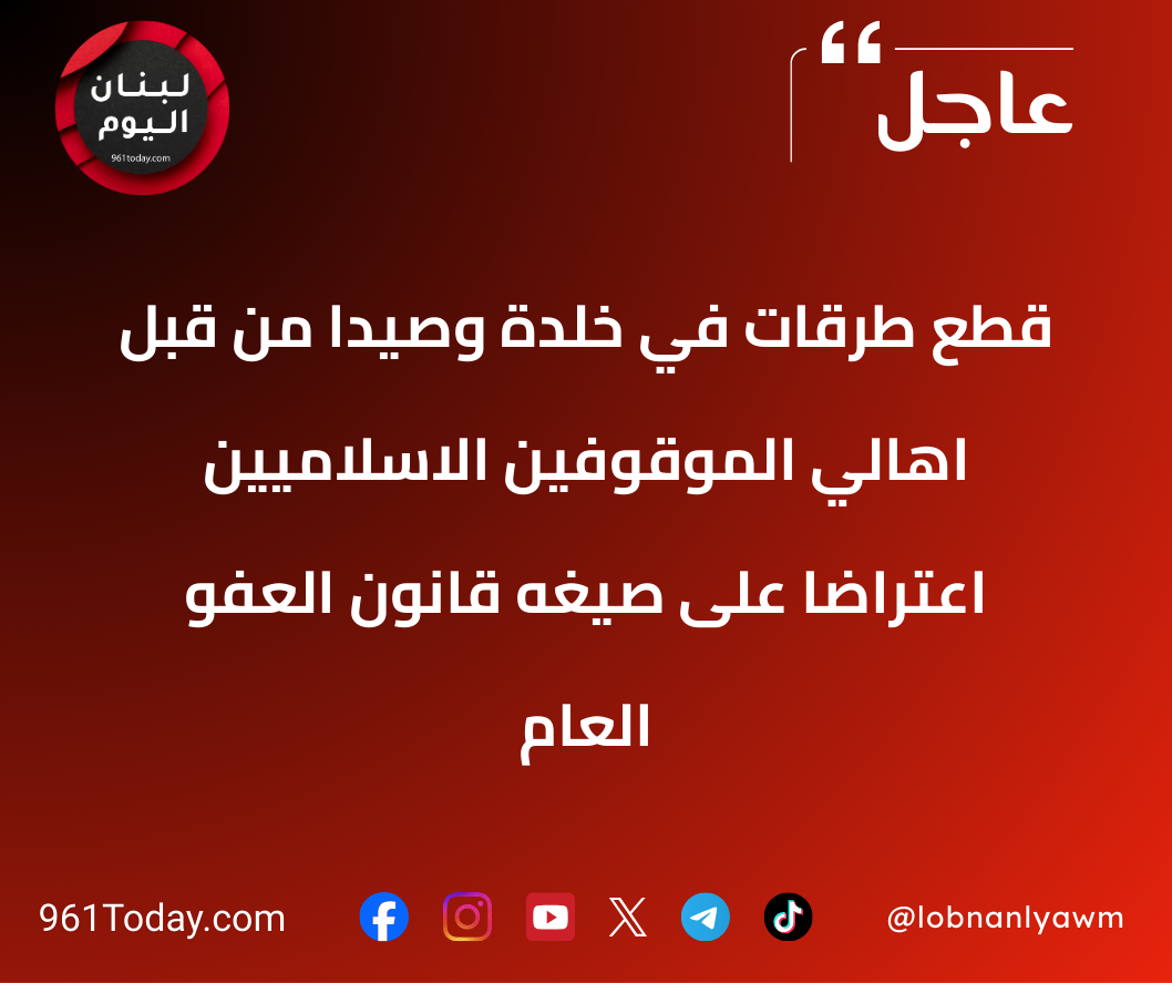 قطع طرقات في خلدة وصيدا من قبل اهالي الموقوفين الاسلاميين اعتراضا على صيغه قانون العفو العام