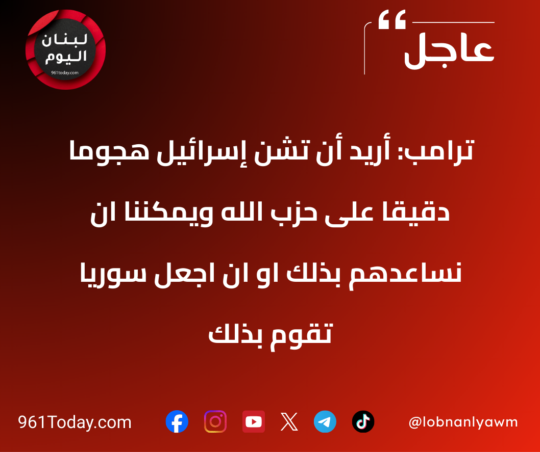 ترامب: أريد أن تشنّ إسرائيل هجوماً دقيقاً على حزب الله ويمكننا ان نساعدهم بذلك او ان اجعل سوريا تقوم بذلك