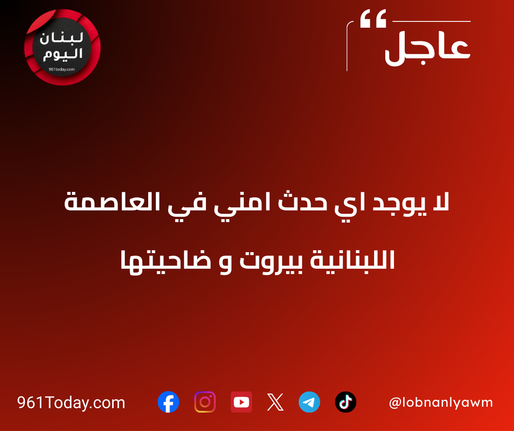 لا يوجد اي حدث امني في العاصمة اللبنانية بيروت و ضاحيتها